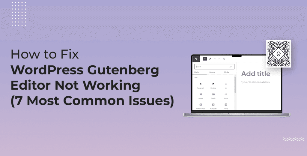 How to Fix WordPress Gutenberg Editor Not Working [7 Most Common Issues]