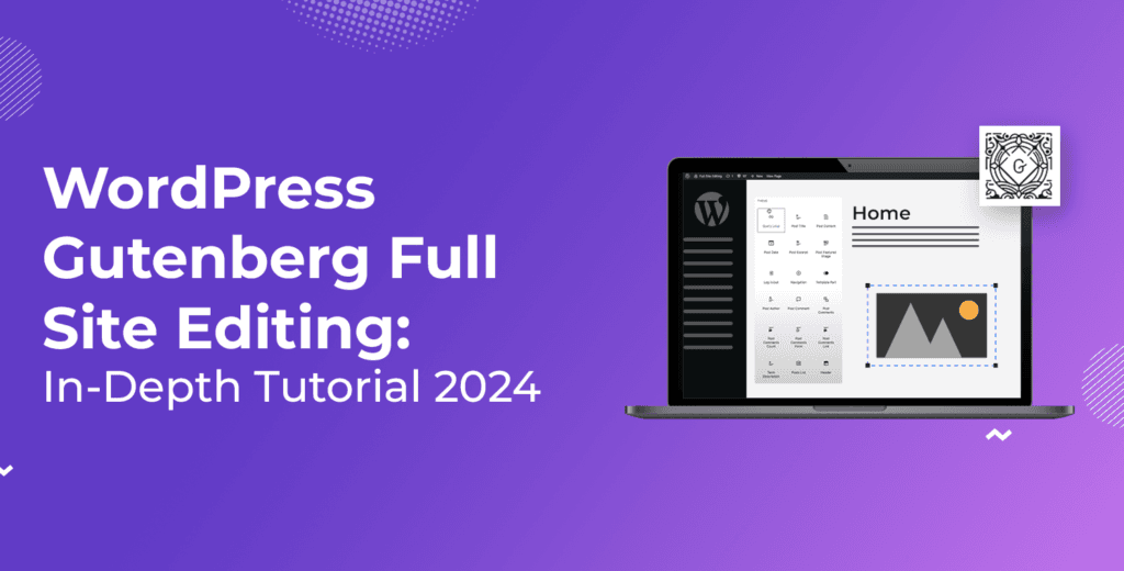 WordPress Gutenberg Full Site Editing: In-Depth Tutorial [2025]